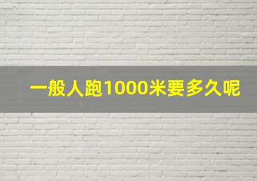 一般人跑1000米要多久呢