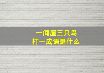 一间屋三只鸟打一成语是什么