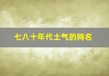 七八十年代土气的网名