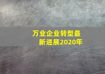 万业企业转型最新进展2020年