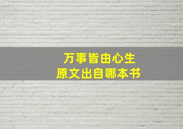 万事皆由心生原文出自哪本书