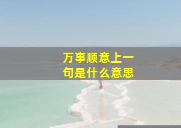 万事顺意上一句是什么意思