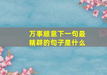 万事顺意下一句最精辟的句子是什么