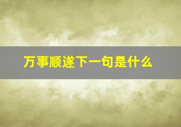 万事顺遂下一句是什么