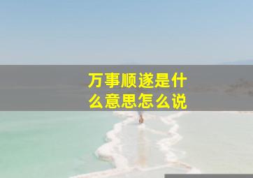 万事顺遂是什么意思怎么说