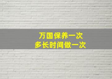 万国保养一次多长时间做一次