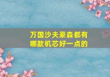 万国沙夫豪森都有哪款机芯好一点的