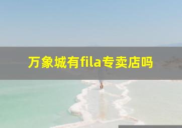 万象城有fila专卖店吗