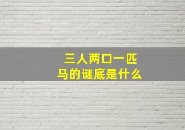 三人两口一匹马的谜底是什么