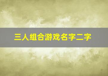 三人组合游戏名字二字