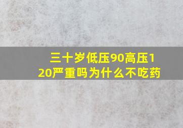 三十岁低压90高压120严重吗为什么不吃药