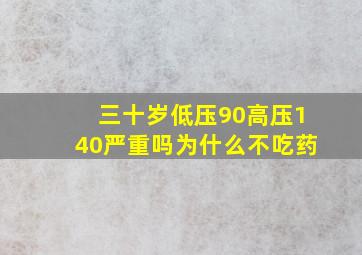 三十岁低压90高压140严重吗为什么不吃药