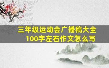 三年级运动会广播稿大全100字左右作文怎么写