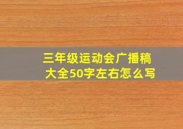 三年级运动会广播稿大全50字左右怎么写