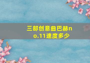 三部创意曲巴赫no.11速度多少