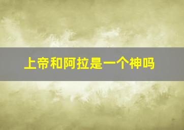 上帝和阿拉是一个神吗