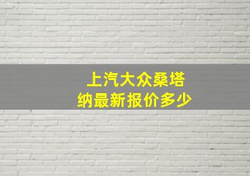 上汽大众桑塔纳最新报价多少