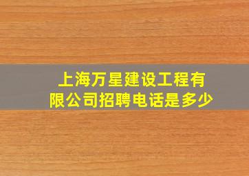 上海万星建设工程有限公司招聘电话是多少