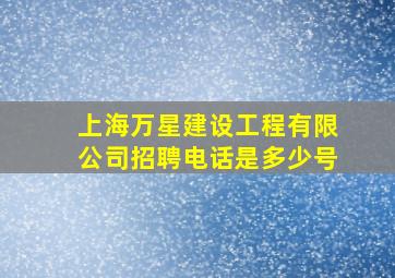 上海万星建设工程有限公司招聘电话是多少号