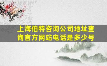 上海伯特咨询公司地址查询官方网站电话是多少号