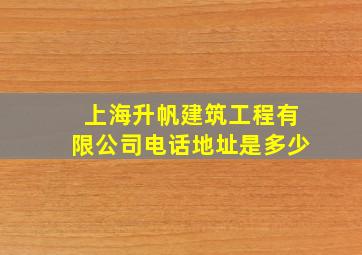 上海升帆建筑工程有限公司电话地址是多少