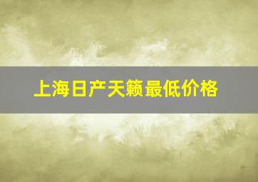 上海日产天籁最低价格