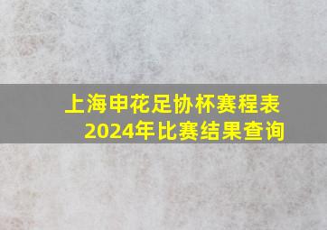 上海申花足协杯赛程表2024年比赛结果查询