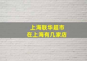 上海联华超市在上海有几家店