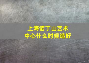 上海诺丁山艺术中心什么时候造好