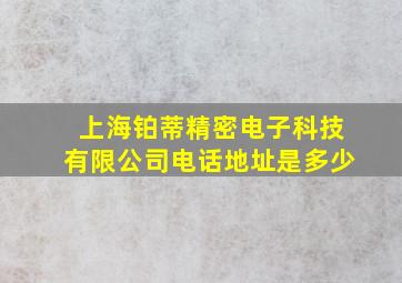 上海铂蒂精密电子科技有限公司电话地址是多少