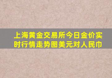 上海黄金交易所今日金价实时行情走势图美元对人民巾