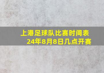 上港足球队比赛时间表24年8月8日几点开赛