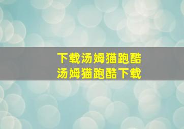 下载汤姆猫跑酷汤姆猫跑酷下载