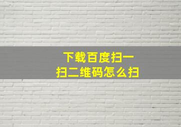 下载百度扫一扫二维码怎么扫