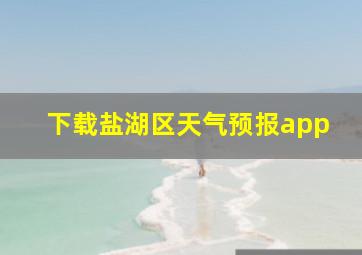 下载盐湖区天气预报app