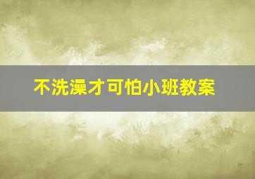 不洗澡才可怕小班教案