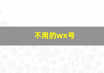 不用的wx号