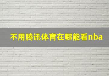 不用腾讯体育在哪能看nba