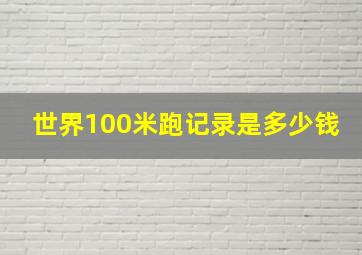 世界100米跑记录是多少钱