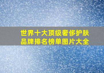 世界十大顶级奢侈护肤品牌排名榜单图片大全