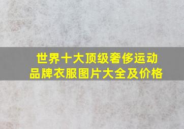 世界十大顶级奢侈运动品牌衣服图片大全及价格