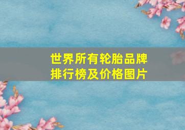 世界所有轮胎品牌排行榜及价格图片