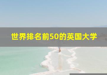 世界排名前50的英国大学