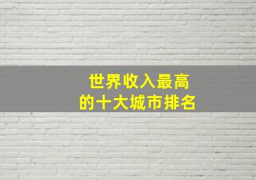 世界收入最高的十大城市排名