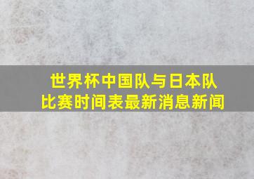 世界杯中国队与日本队比赛时间表最新消息新闻