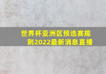 世界杯亚洲区预选赛规则2022最新消息直播