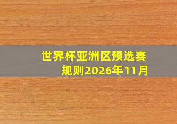 世界杯亚洲区预选赛规则2026年11月