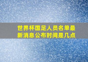 世界杯国足人员名单最新消息公布时间是几点