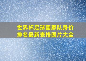 世界杯足球国家队身价排名最新表格图片大全