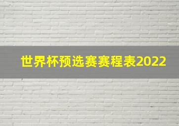 世界杯预选赛赛程表2022